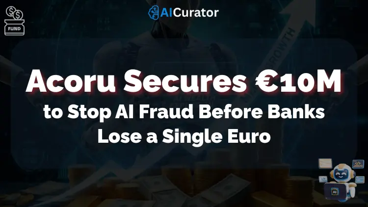 Acoru Secures €10M to Stop AI Fraud Before Banks Lose a Single Euro