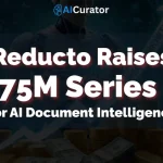 Reducto Raises $75M Series B For AI Document Intelligence