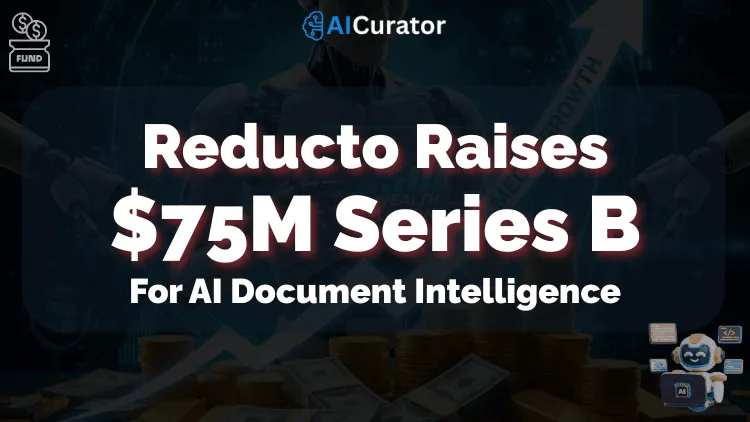Reducto Raises $75M Series B For AI Document Intelligence