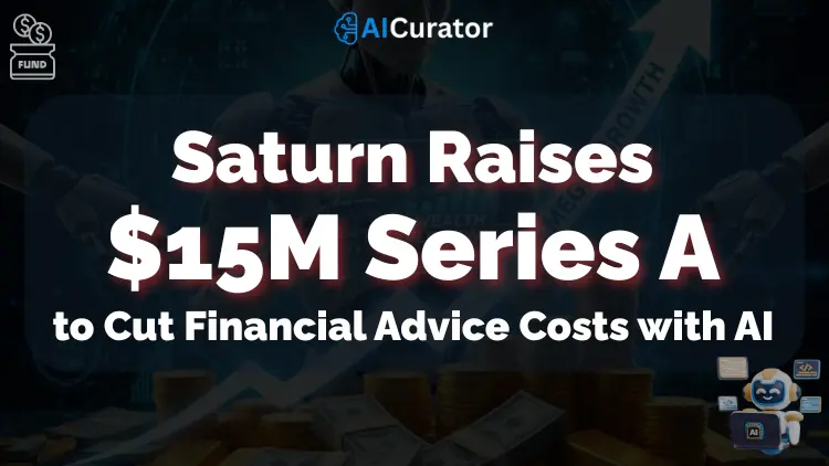 Saturn Raises $15M Series A to Cut Financial Advice Costs with AI.