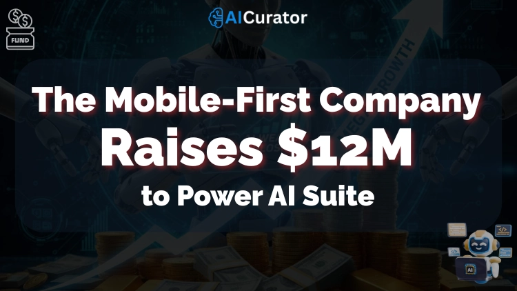 The Mobile-First Company Raises $12M to Power AI Suite