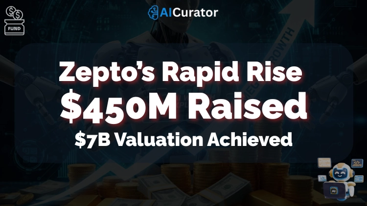 Zepto’s Rapid Rise, $450M Raised, $7B Valuation Achieved