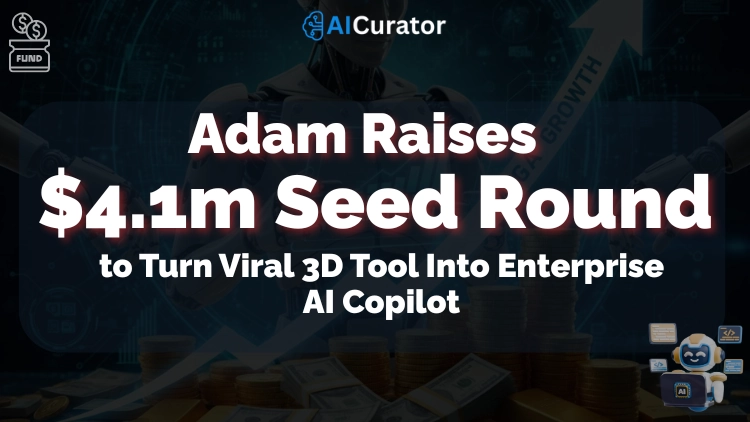 Adam Raises $4.1m Seed Round to Turn Viral 3D Tool Into Enterprise AI Copilot