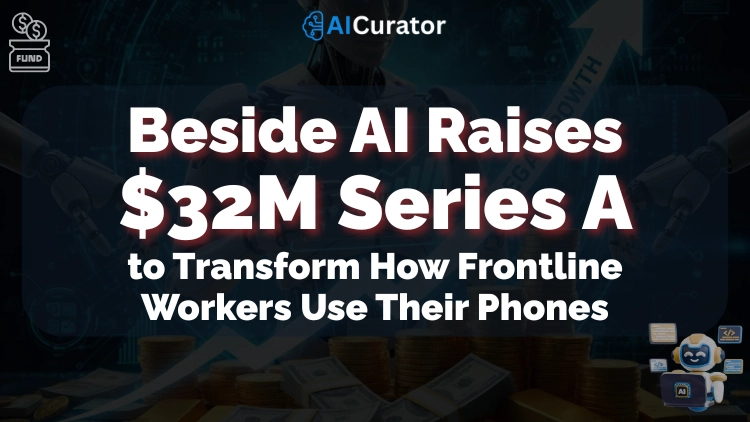 Beside AI Raises $32M to Transform How Frontline Workers Use Their Phones