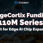 EdgeCortix Funding $110M for AI Chip Expansion