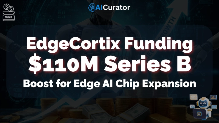 EdgeCortix Funding $110M for AI Chip Expansion