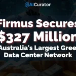 Firmus Secures $327M for Australia's Largest Green AI Data Center Network
