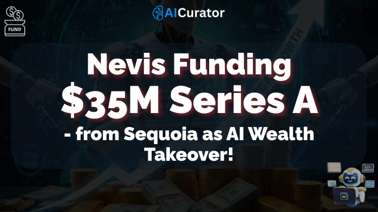 Nevis Raises $35M from Sequoia as AI Wealth Takeover!